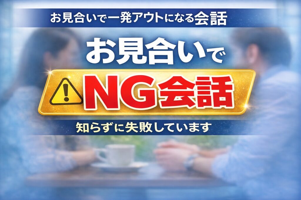お見合いで絶対にしてはいけないNG会話|婚活で失敗する原因